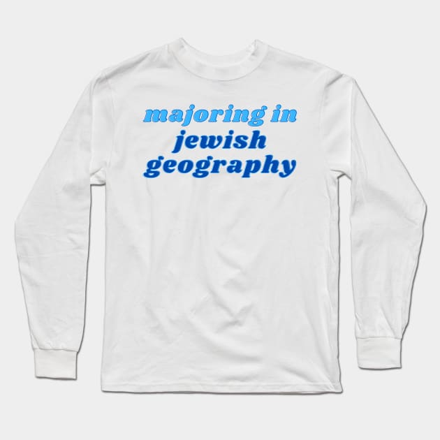 Majoring in Jewish Geography Long Sleeve T-Shirt by stickersbyjori